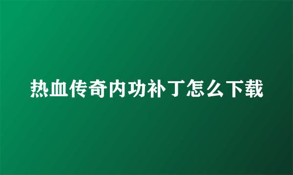 热血传奇内功补丁怎么下载