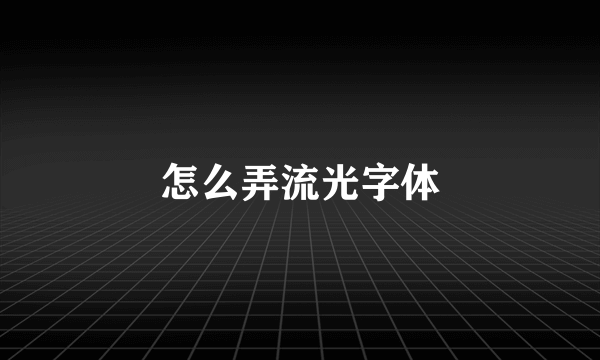 怎么弄流光字体