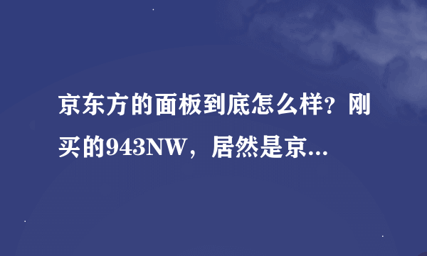 京东方的面板到底怎么样？刚买的943NW，居然是京东方面板，了解的说下