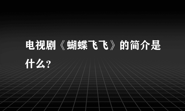 电视剧《蝴蝶飞飞》的简介是什么？