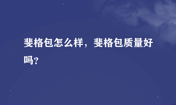 斐格包怎么样，斐格包质量好吗？