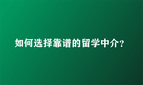 如何选择靠谱的留学中介？