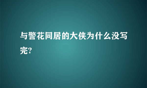 与警花同居的大侠为什么没写完?