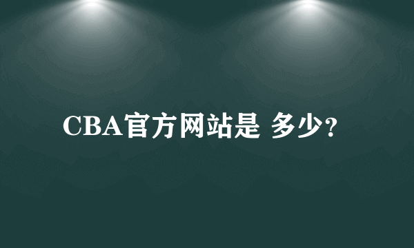 CBA官方网站是 多少？