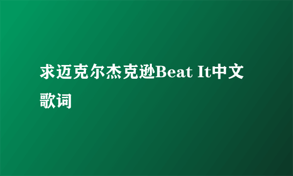 求迈克尔杰克逊Beat It中文歌词