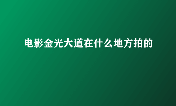 电影金光大道在什么地方拍的