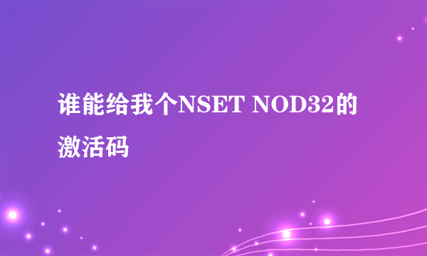 谁能给我个NSET NOD32的激活码