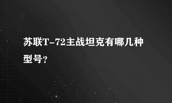 苏联T-72主战坦克有哪几种型号？