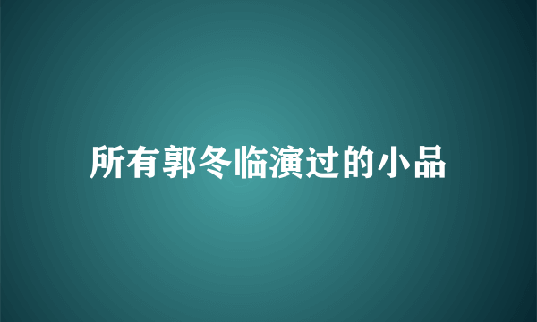 所有郭冬临演过的小品