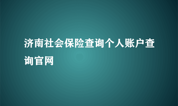 济南社会保险查询个人账户查询官网