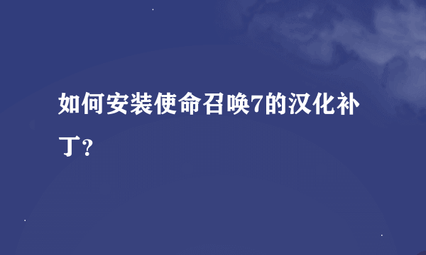 如何安装使命召唤7的汉化补丁？