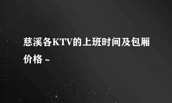 慈溪各KTV的上班时间及包厢价格～