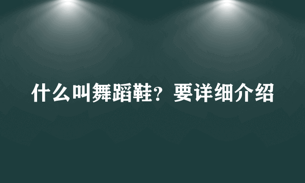 什么叫舞蹈鞋？要详细介绍