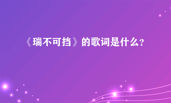 《瑞不可挡》的歌词是什么？