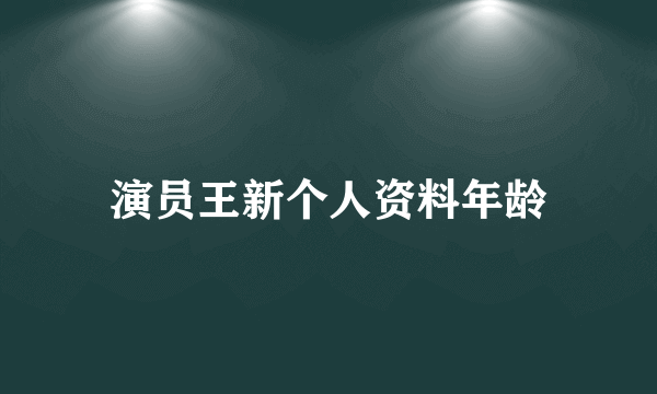 演员王新个人资料年龄