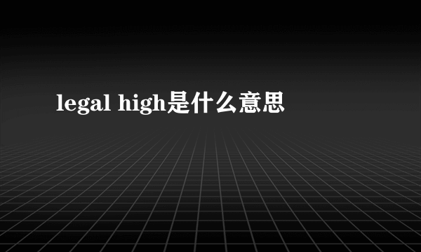 legal high是什么意思