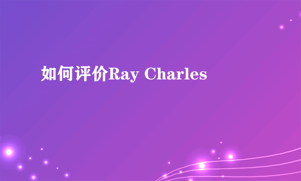 如何评价Ray Charles