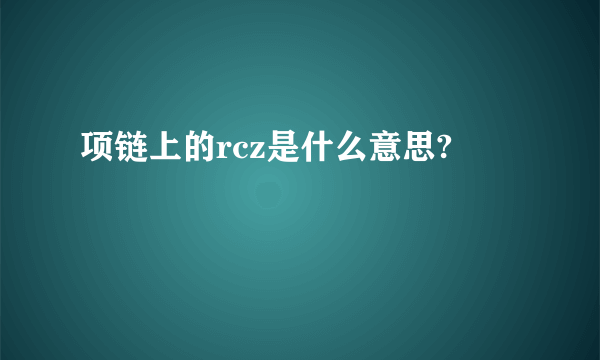 项链上的rcz是什么意思?