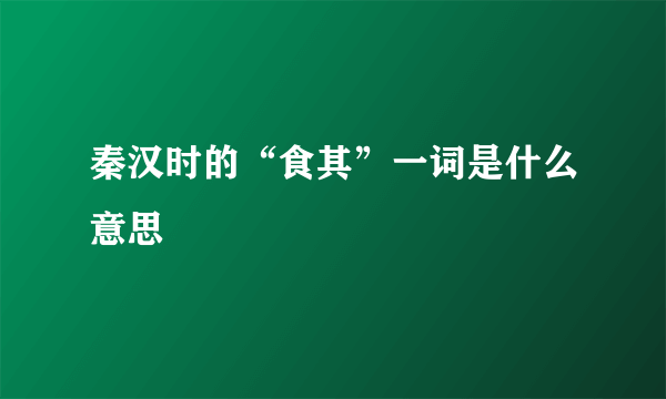 秦汉时的“食其”一词是什么意思