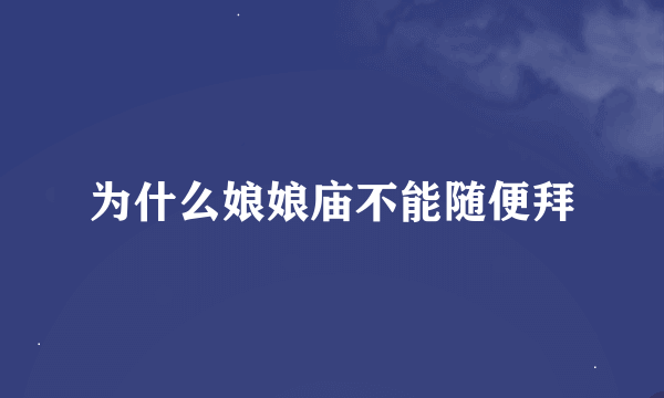 为什么娘娘庙不能随便拜