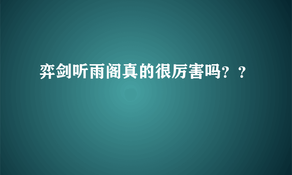 弈剑听雨阁真的很厉害吗？？