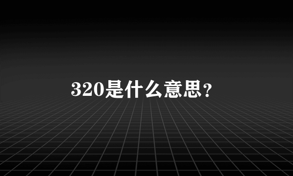 320是什么意思？