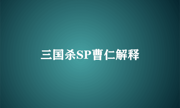 三国杀SP曹仁解释