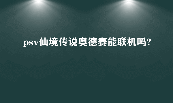 psv仙境传说奥德赛能联机吗?