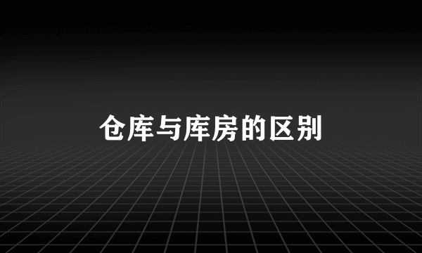 仓库与库房的区别