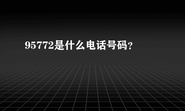 95772是什么电话号码？