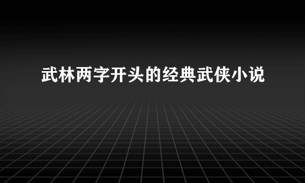 武林两字开头的经典武侠小说