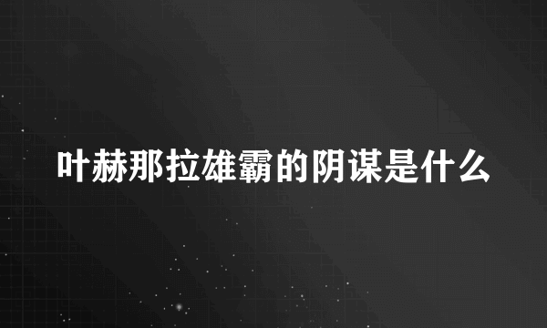 叶赫那拉雄霸的阴谋是什么