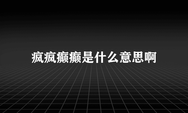 疯疯癫癫是什么意思啊