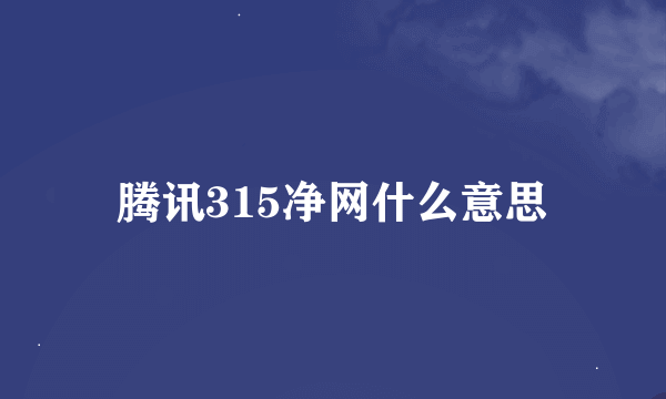 腾讯315净网什么意思