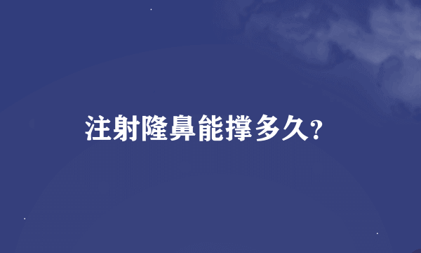 注射隆鼻能撑多久？