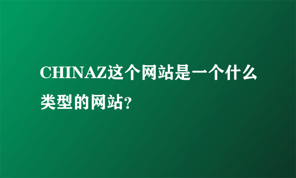 CHINAZ这个网站是一个什么类型的网站？