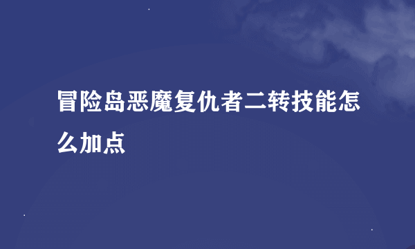 冒险岛恶魔复仇者二转技能怎么加点