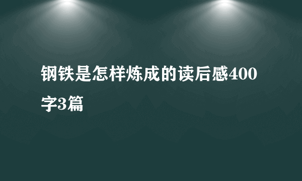 钢铁是怎样炼成的读后感400字3篇