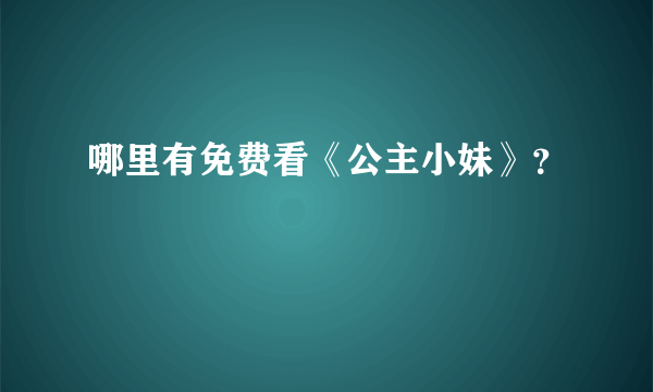 哪里有免费看《公主小妹》？