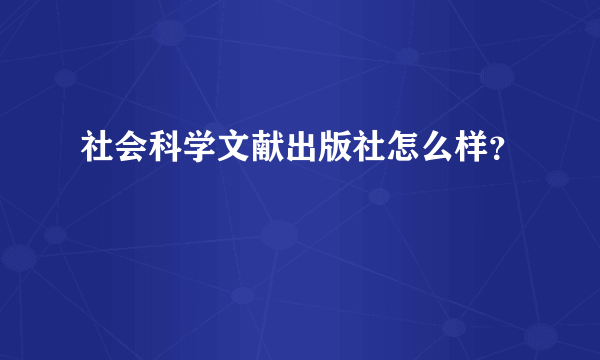 社会科学文献出版社怎么样？