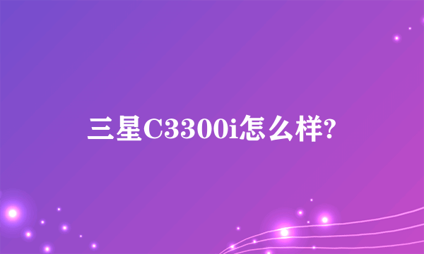 三星C3300i怎么样?