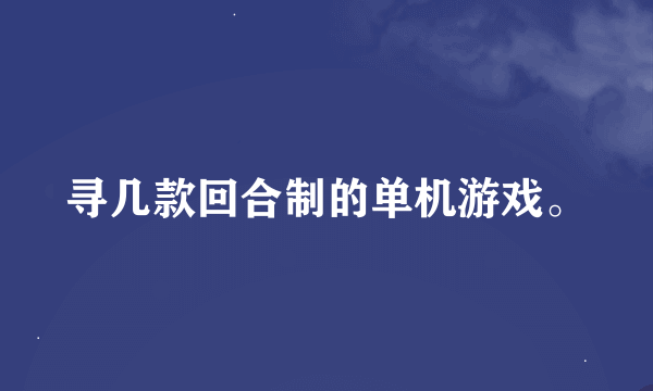 寻几款回合制的单机游戏。