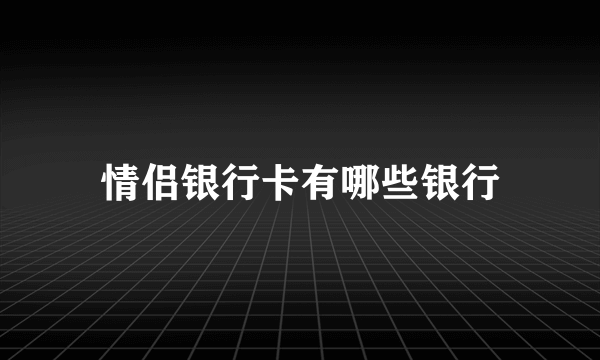 情侣银行卡有哪些银行