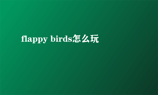 flappy birds怎么玩