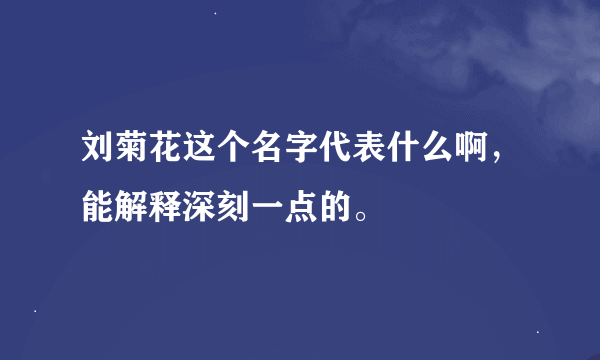 刘菊花这个名字代表什么啊，能解释深刻一点的。