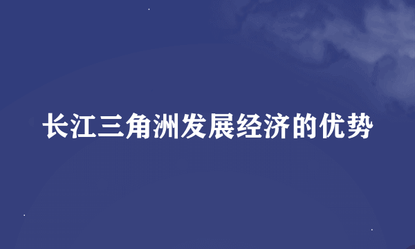 长江三角洲发展经济的优势