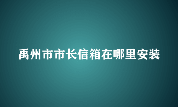 禹州市市长信箱在哪里安装