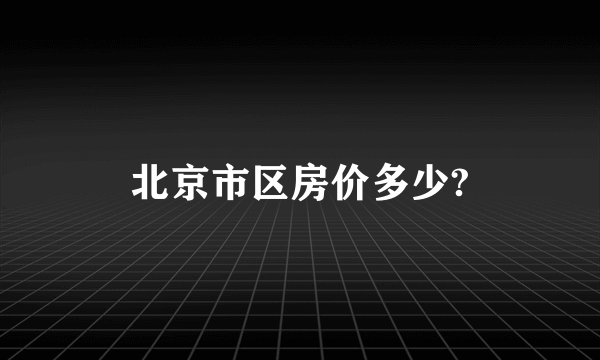 北京市区房价多少?