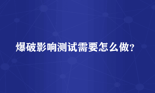 爆破影响测试需要怎么做？