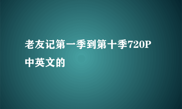 老友记第一季到第十季720P中英文的